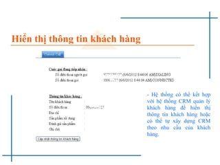 Hiển thị thông tin khách hàng
- Hệ thống có thể kết hợp
với hệ thống CRM quản lý
khách hàng để hiển thị
thông tin khách hàng hoặc
có thể tự xây dựng CRM
theo nhu cầu của khách
hàng.
 
