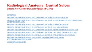 FINDING THE CENTRAL SULCUS ON AXIAL CROSS SECTIONS: SUPERIOR FRONTAL SULCUS SIGN (PRE-CENTRAL SULCUS SIGN)
Often times the...