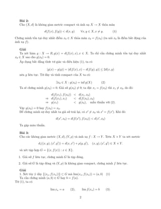 Bài 2:
Cho (X, d) là không gian metric compact và ánh xạ X → X thỏa mãn
d(f(x), f(y))  d(x, y) ∀x, y ∈ X, x 6= y. (1)
Chứn...