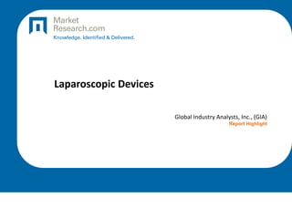 Laparoscopic Devices
Global Industry Analysts, Inc., (GIA)
Report Highlight
 