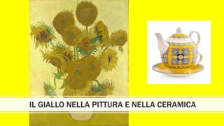 IL GIALLO NELLA PITTURA E NELLA CERAMICA
 