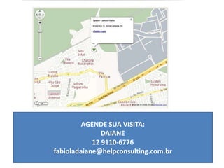 AGENDE SUA VISITA:
DAIANE
12 9110-6776
fabioladaiane@helpconsulting.com.br
 