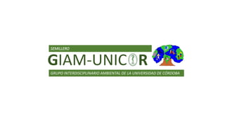SEMILLERO
GIAM-UNIC R
GRUPO INTERDISCIPLINARIO AMBIENTAL DE LA UNIVERSIDAD DE CÓRDOBA
 