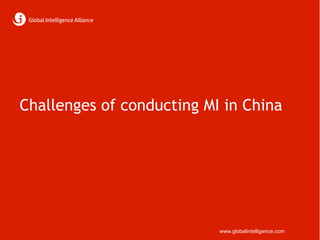 Challenges of conducting MI in China




                           www.globalintelligence.com
 