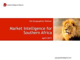 GIA Geographies Webinar



Market Intelligence for
       Southern Africa
                      April 2011




                                    www.globalintelligence.com
 