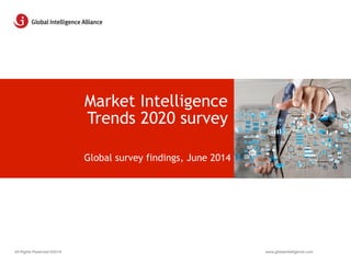 www.globalintelligence.comAll Rights Reserved ©2014
Global survey findings, June 2014
Market Intelligence
Trends 2020 survey
 
