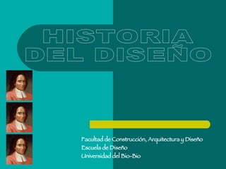 Facultad de Construcción, Arquitectura y Diseño Escuela de Diseño Universidad del Bio-Bio HISTORIA  DEL DISEÑO 