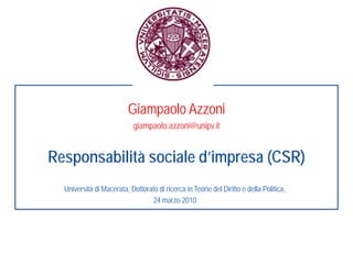 Giampaolo Azzoni
giampaolo.azzoni@unipv.it
Responsabilità sociale d’impresa (CSR)
Università di Macerata, Dottorato di ricerca in Teorie del Diritto e della Politica,
24 marzo 2010
 