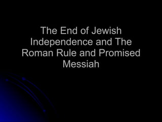 The End of Jewish Independence and The Roman Rule and Promised Messiah 