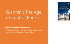 Giannini: The Age
of Central Banks.
Chapter 1: Money between state and market:
the concept of payment technology
 