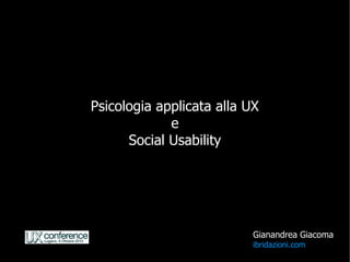Psicologia applicata alla UX
             e
      Social Usability




                           Gianandrea Giacoma
                           ibridazioni.com
 