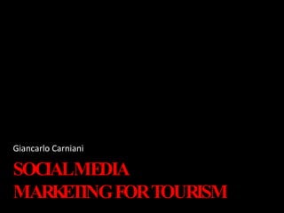 SOCIAL MEDIA MARKETING FOR TOURISM Giancarlo Carniani 