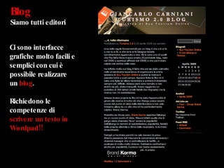 Blog  Siamo tutti editori Ci sono interfacce grafiche molto facili e semplici con cui è possibile realizzare un  blog .  Richiedono le competenze di  scrivere un testo in Wordpad!! 