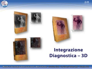 Integrazione
Diagnostica – 3D

 