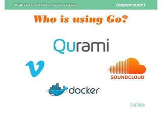 ROME April 11-12th 2014 - Gianfranco Reppucci
Who is using Go?
 