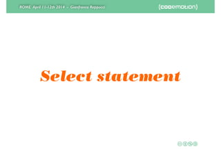 ROME April 11-12th 2014 - Gianfranco Reppucci
Select statement
 