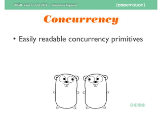 ROME April 11-12th 2014 - Gianfranco Reppucci
Concurrency
• Easily readable concurrency primitives
 