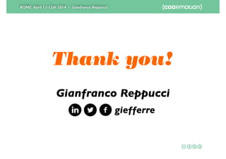 ROME April 11-12th 2014 - Gianfranco Reppucci
Thank you!
Gianfranco Reppucci
giefferre
 