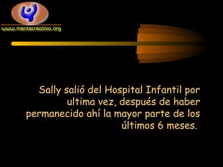 Sally salió del Hospital Infantil por
ultima vez, después de haber
permanecido ahí la mayor parte de los
últimos 6 meses.

 