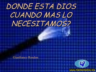 DONDE ESTA DIOS
CUANDO MAS LO
NECESITAMOS?

Gianfranco Rondon

 