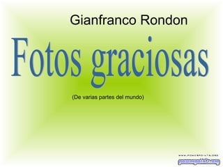Gianfranco Rondon




(De varias partes del mundo)
 