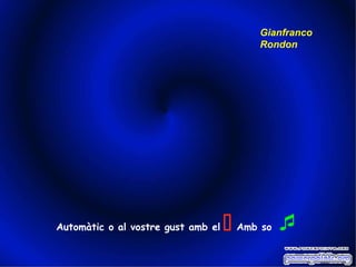 Gianfranco
                                        Rondon




Automàtic o al vostre gust amb el    Amb so 
 