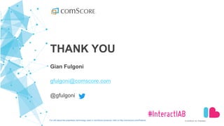 ©  comScore,  Inc.  Proprietary.
#InteractIAB
THANK  YOU
Gian  Fulgoni
gfulgoni@comscore.com
@gfulgoni
For  info  about  the  proprietary  technology  used  in  comScore  products,  refer  to  http://comscore.com/Patents
 