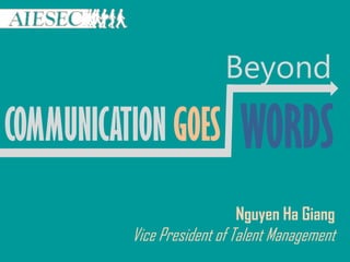 COMMUNICATION GOES
Beyond
WORDS
Nguyen Ha Giang
Vice President of Talent Management
 