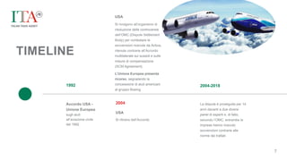 Accordo USA -
Unione Europea
sugli aiuti
all’aviazione civile
del 1992
1992
USA
Si ritirano dall’Accordo
2004 La disputa è proseguita per 14
anni davanti a due diversi
panel di esperti e, di fatto,
secondo l’OMC, entrambe le
imprese hanno ricevuto
sovvenzioni contrarie alle
norme dei trattati
2004-2018
7
TIMELINE
USA
Si rivolgono all’organismo di
risoluzione delle controversie
dell’OMC (Dispute Settlement
Body) per contestare le
sovvenzioni ricevute da Airbus,
ritenute contrarie all’Accordo
multilaterale sui sussidi e sulle
misure di compensazione
(SCM Agreement).
L’Unione Europea presenta
ricorso, segnalando la
concessione di aiuti americani
al gruppo Boeing
 