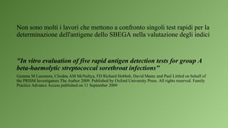 Non sono molti i lavori che mettono a confronto singoli test rapidi per la
determinazione dell'antigene dello SBEGA nella ...