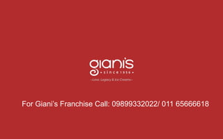 For Giani’s Franchise Call: 09899332022/ 011 65666618
 