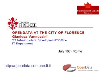 OPENDATA AT THE CITY OF FLORENCE
Gianluca Vannuccini
“IT Infrastructure Development” Office
IT Department
July 10th, Rome
http://opendata.comune.fi.it
 