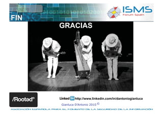 FIN
      GRACIAS




              http://www.linkedin.com/in/dantoniogianluca
      Gianluca D’Antonio 2010 ©
 