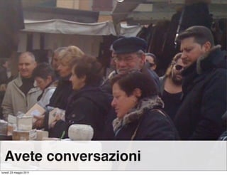 Avete conversazioni
lunedì 23 maggio 2011
 