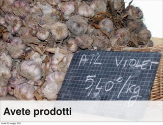 Avete prodotti
lunedì 23 maggio 2011
 