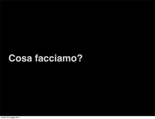 Cosa facciamo?




lunedì 23 maggio 2011
 