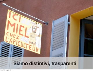 Siamo distintivi, trasparenti
lunedì 23 maggio 2011
 