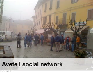 Avete i social network
lunedì 23 maggio 2011
 