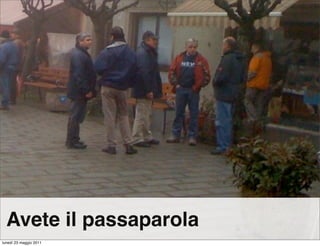 Avete il passaparola
lunedì 23 maggio 2011
 
