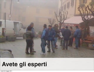 Avete gli esperti
lunedì 23 maggio 2011
 