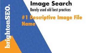 Image Search
Barely used old best practices
#1 Descriptive Image File
Name
 