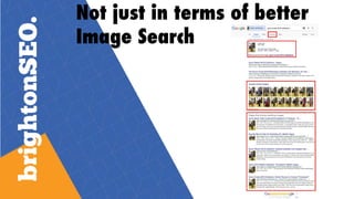 Not just in terms of better
Image Search
 