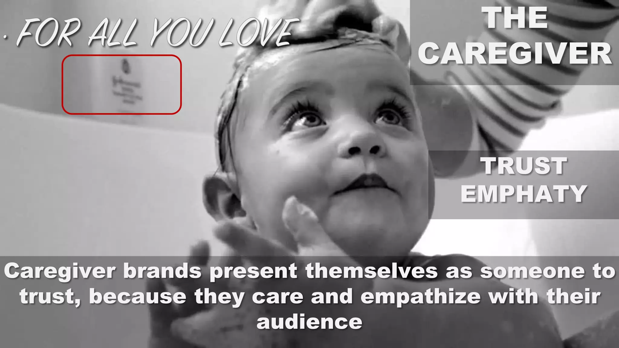 THE
CAREGIVER
TRUST
EMPHATY
Caregiver brands present themselves as someone to
trust, because they care and empathize with their
audience
 