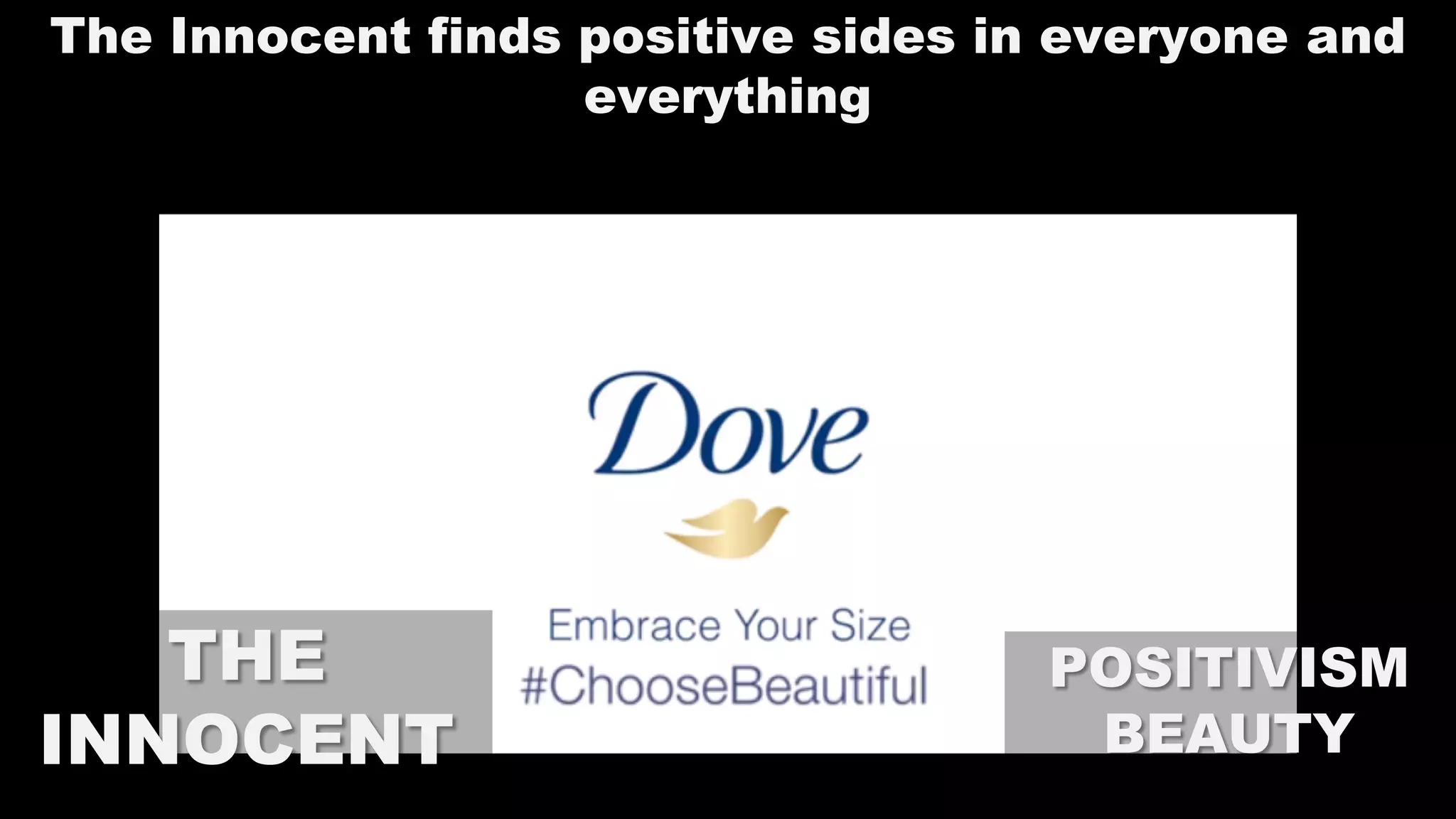 THE
INNOCENT
POSITIVISM
BEAUTY
The Innocent finds positive sides in everyone and
everything
 