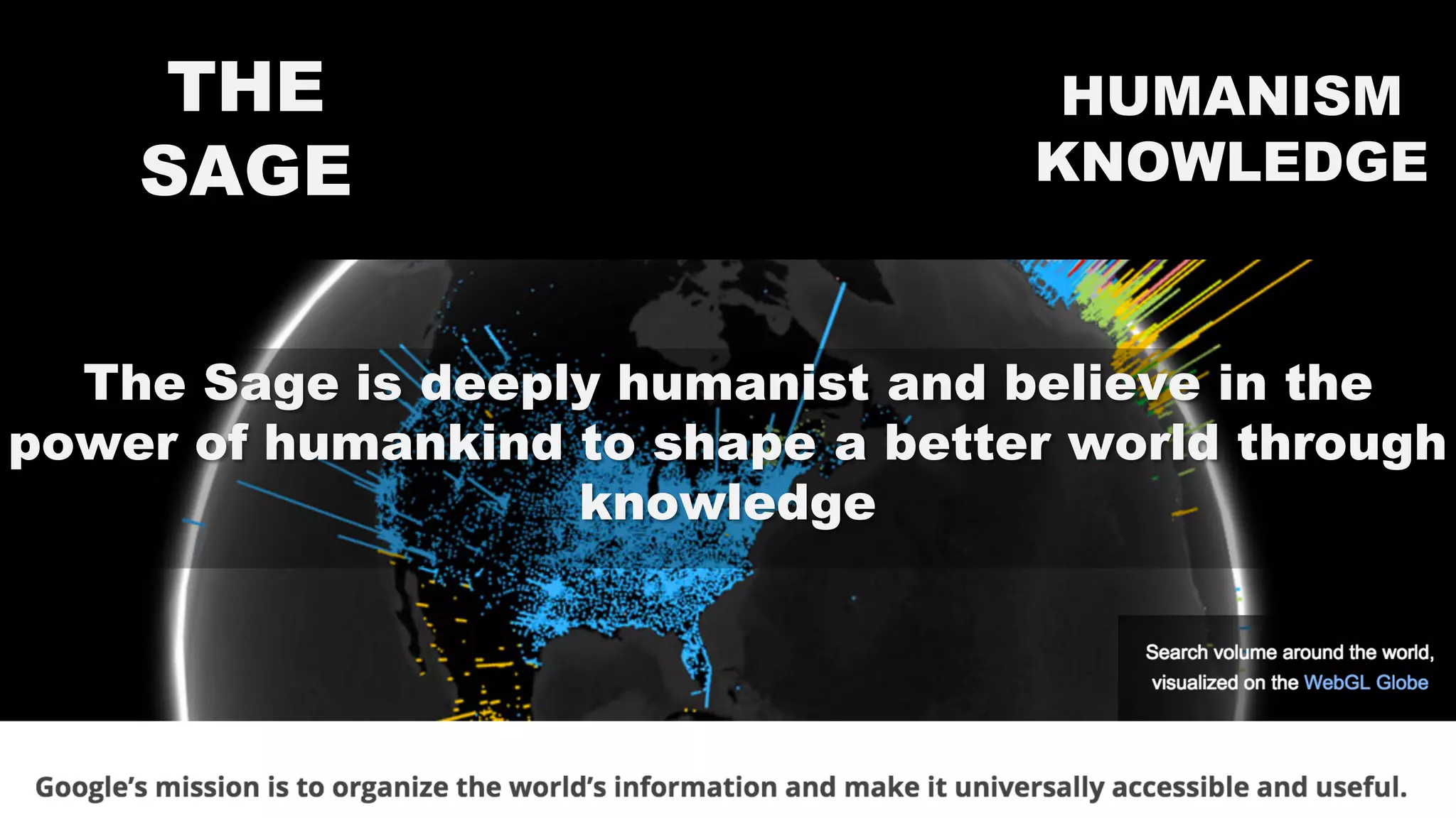 THE
SAGE
HUMANISM
KNOWLEDGE
The Sage is deeply humanist and believe in the
power of humankind to shape a better world through
knowledge
 