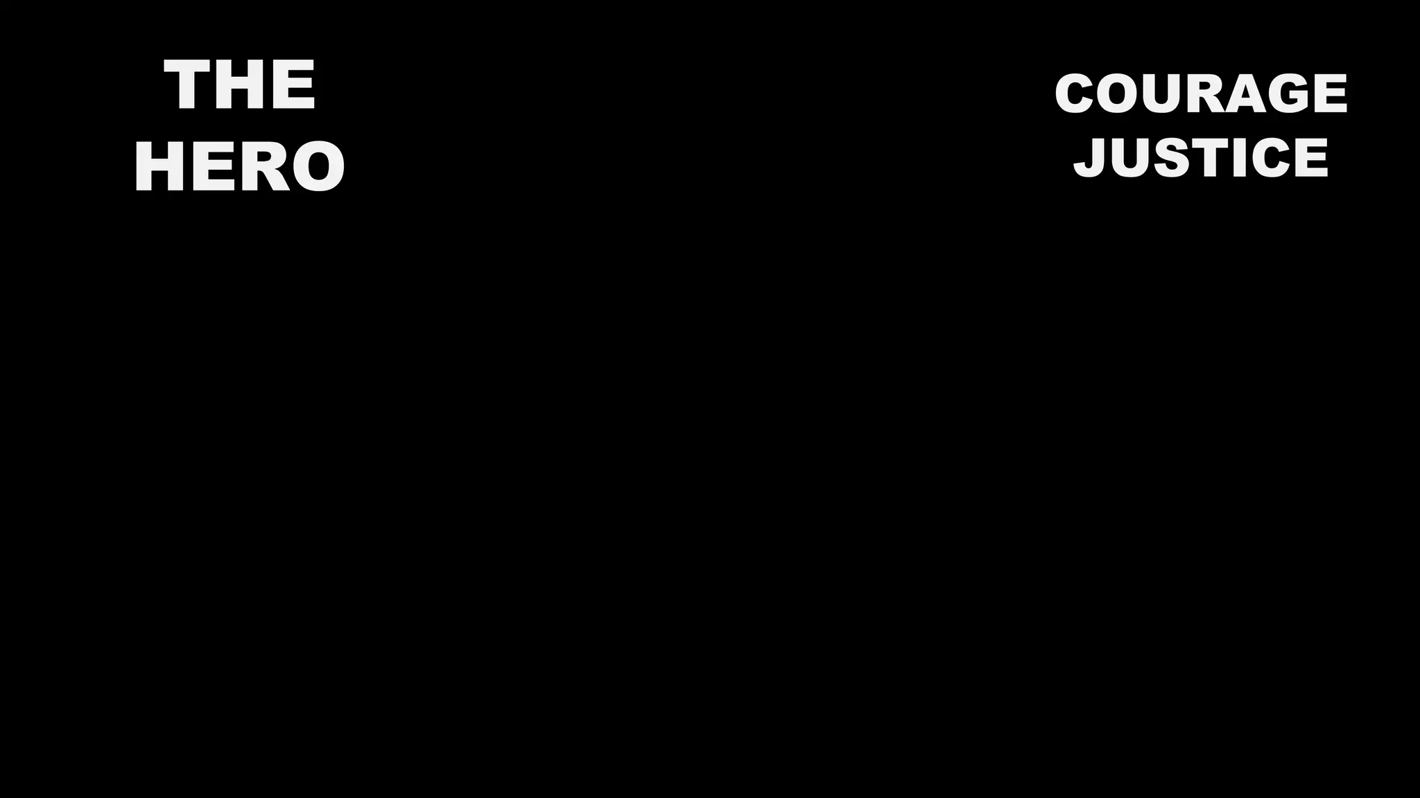 THE
HERO
COURAGE
JUSTICE
 