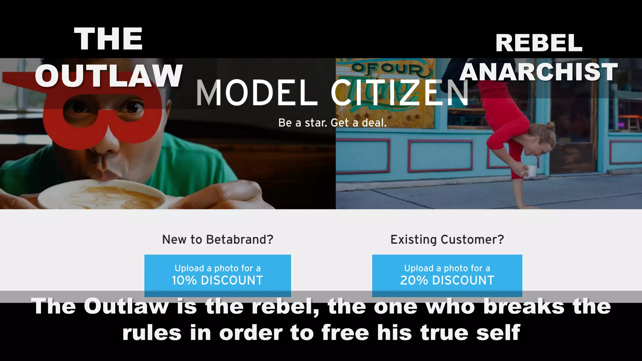 THE
OUTLAW
REBEL
ANARCHIST
The Outlaw is the rebel, the one who breaks the
rules in order to free his true self
 