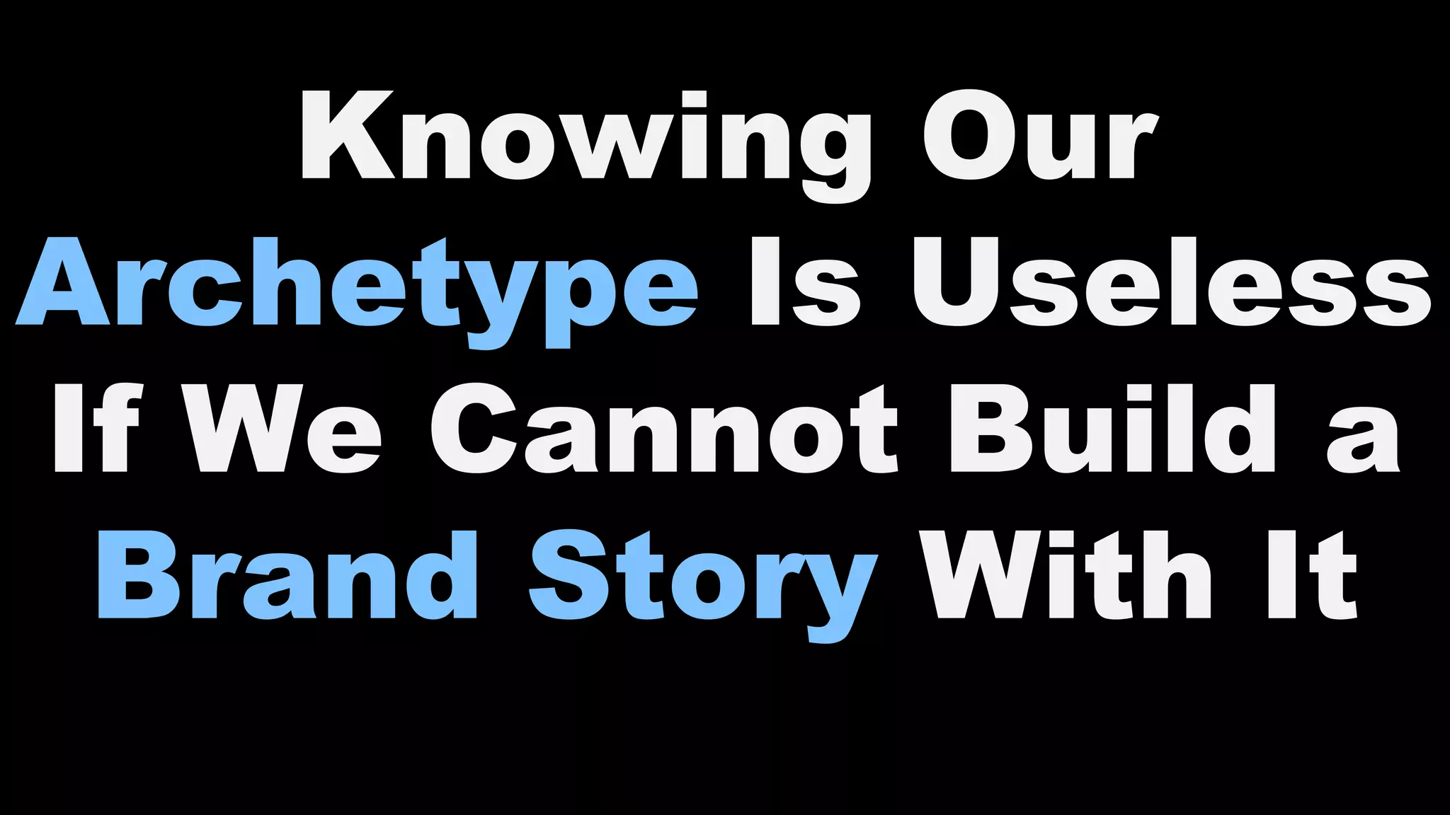 Knowing Our
Archetype Is Useless
If We Cannot Build a
Brand Story With It
 