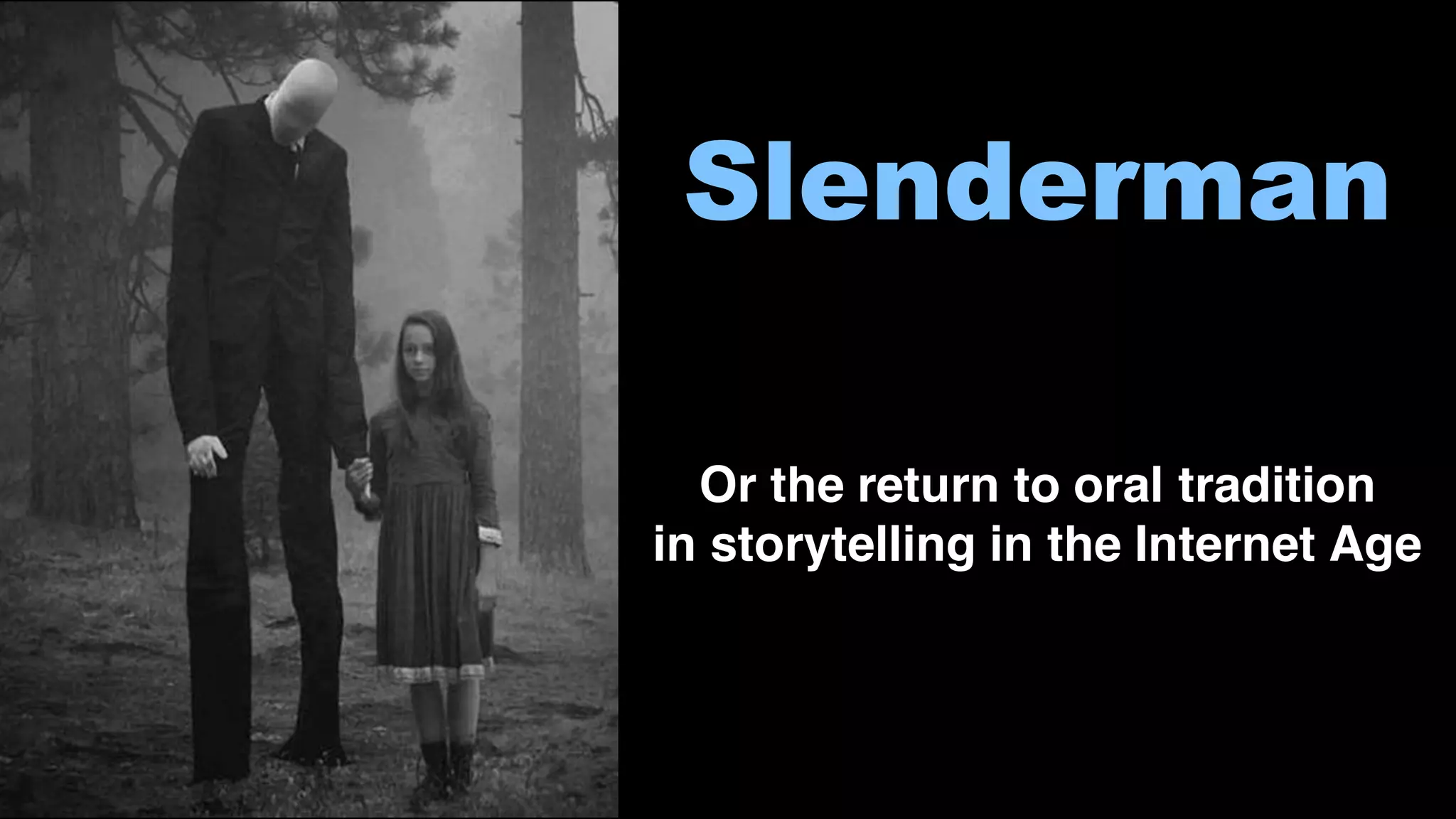 Slenderman
Or the return to oral tradition
in storytelling in the Internet Age
 
