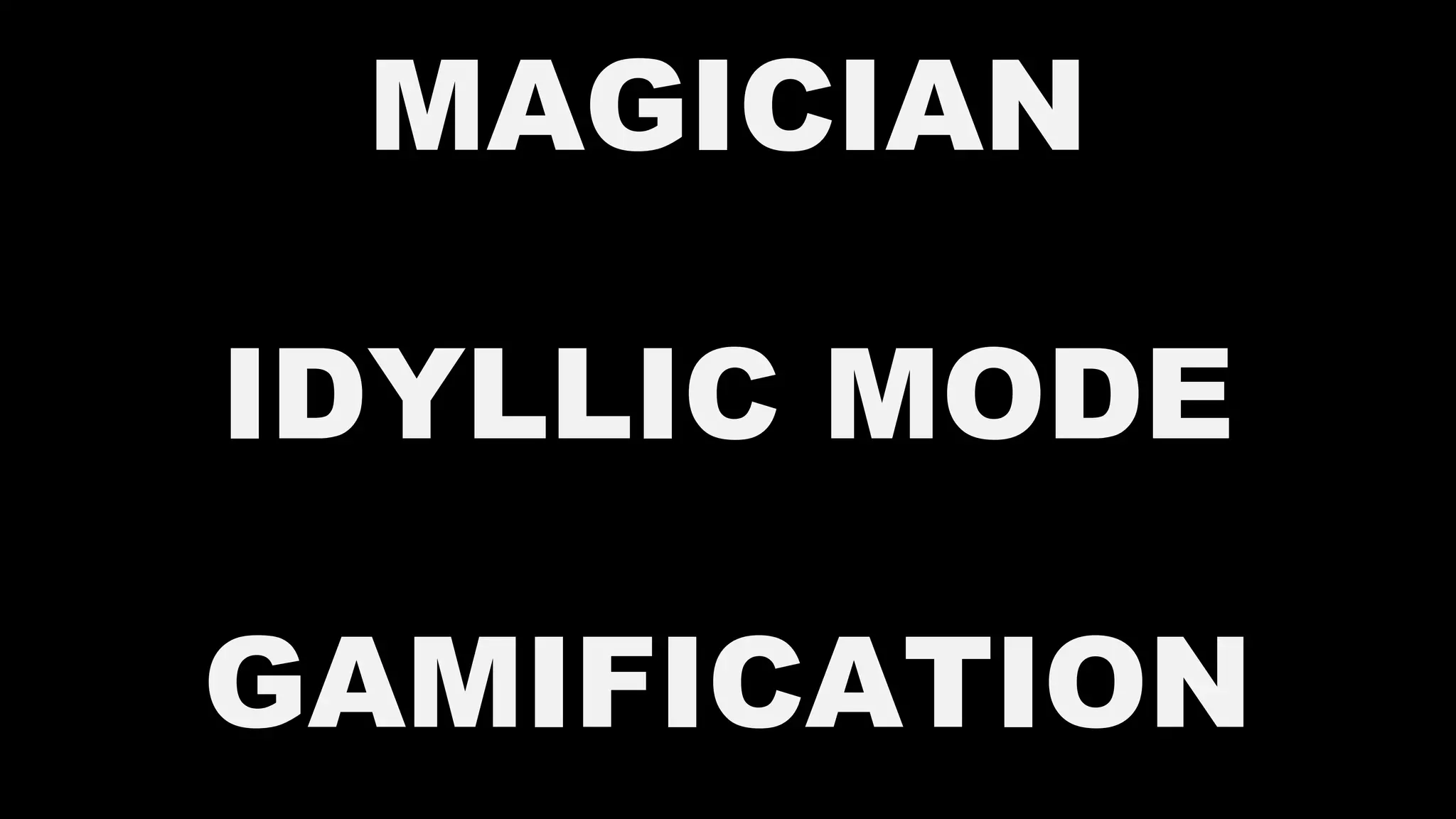 MAGICIAN
IDYLLIC MODE
GAMIFICATION
 